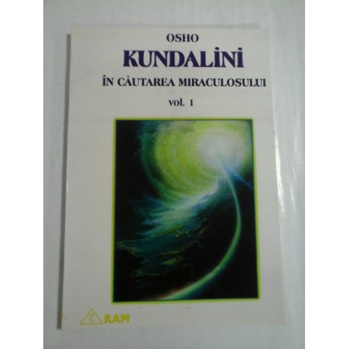 KUNDALINI IN CAUTAREA MIRACULOSULUI - VOL. I - OSHO KUNDALINI IN CAUTAREA MIRACULOSULUI - VOL. I - OSHO